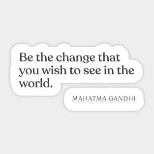 Mahatma Gandhi - Be the change that you wish to see in the world. Sticker